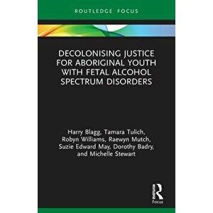 Decolonising Justice for Aboriginal youth with Fetal Alcohol Spectrum Disorders, Paperback - Suzie Edward May imagine
