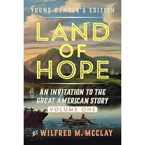 Land of Hope Young Readers' Edition. An Invitation to the Great American Story, Paperback - Wilfred M. McClay imagine