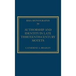 Authorship and Identity in Late Thirteenth-Century Motets, Hardback - Catherine A. Bradley imagine