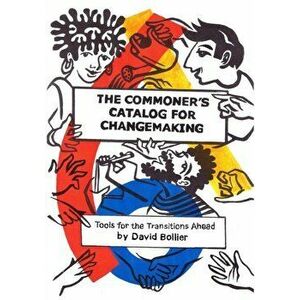 The Commoner's Catalog for Changemaking. Tools for the Transitions Ahead, Paperback - David Bollier imagine