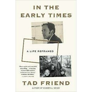 In the Early Times. A Life Reframed, Hardback - Tad Friend imagine