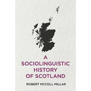 A Sociolinguistic History of Scotland, Paperback - Robert McColl Millar imagine