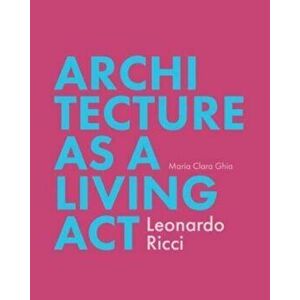 Architecture as a Living Act. Leonardo Ricci, Paperback - Maria Clara Ghia imagine