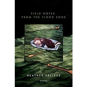 Field Notes from the Flood Zone, Paperback - Heather Sellers imagine