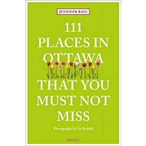 111 Places in Ottawa That You Must Not Miss, Paperback - Jennifer Bain imagine