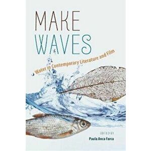 Make Waves. Water in Contemporary Literature and Film, Paperback - Paula Anca Farca imagine