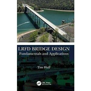 LRFD Bridge Design. Fundamentals and Applications, Hardback - Tim Huff imagine