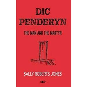 Dic Penderyn. The Man and the Martyr, Paperback - Sally Roberts Jones imagine