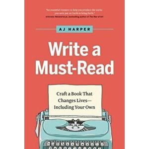 Write a Must-Read. Craft a Book That Changes Lives-Including Your Own, Hardback - AJ Harper imagine