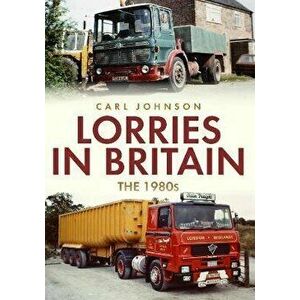 Lorries in Britain: The 1980s, Paperback - Carl Johnson imagine