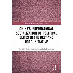 China's International Socialization of Political Elites in the Belt and Road Initiative, Paperback - with Amanda R. Ramlogan imagine