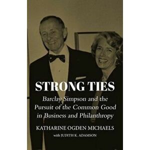 Strong Ties. Barclay Simpson: Business, Philanthropy, Leadership, and the Bay Area, Hardback - Katharine Ogden Michaels imagine