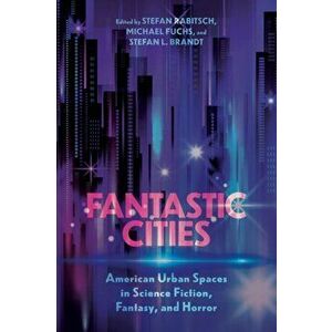 Fantastic Cities. American Urban Spaces in Science Fiction, Fantasy, and Horror, Paperback - *** imagine