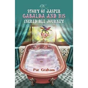 The Story of Jasper Gabalda and His Incredible Journey, Paperback - Pat Graham imagine