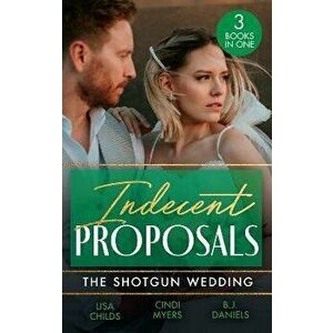 Indecent Proposals: The Shotgun Wedding. Explosive Engagement (Shotgun Weddings) / Snowblind Justice / Wedding at Cardwell Ranch, Paperback - B.J. Dan imagine