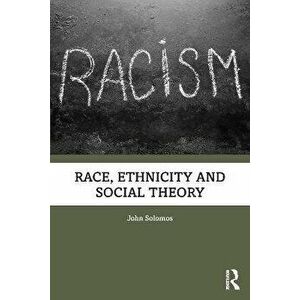 Race, Ethnicity and Social Theory, Paperback - John Solomos imagine