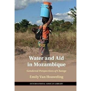 Water and Aid in Mozambique. Gendered Perspectives of Change, Hardback - Emily Van Houweling imagine