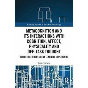 Metacognition and Its Interactions with Cognition, Affect, Physicality and Off-Task Thought. Inside the Independent Learning Experience, Paperback - L imagine