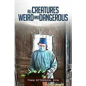 All Creatures Weird and Wonderful, Paperback - Timm Otterson imagine