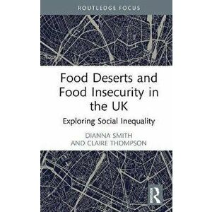 Food Deserts and Food Insecurity in the UK. Exploring Social Inequality, Hardback - Claire Thompson imagine