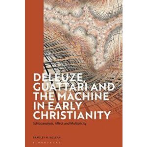 Deleuze, Guattari and the Machine in Early Christianity. Schizoanalysis, Affect and Multiplicity, Hardback - *** imagine