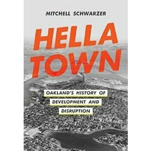 Hella Town. Oakland's History of Development and Disruption, Paperback - Mitchell Schwarzer imagine