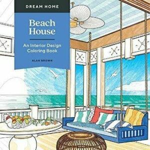 Dream Home: Beach House. An Interior Design Coloring Book, Paperback - Alan Brown imagine