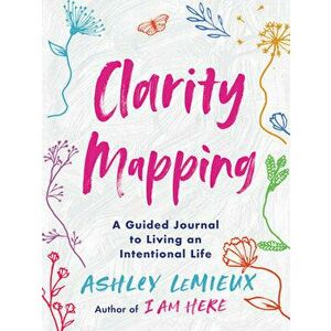 Clarity Mapping. A Guided Journal to Living an Intentional Life, Paperback - Ashley LeMieux imagine