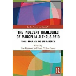 The Indecent Theologies of Marcella Althaus-Reid. Voices from Asia and Latin America, Paperback - *** imagine