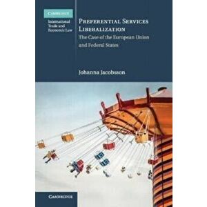 Preferential Services Liberalization. The Case of the European Union and Federal States, Paperback - Johanna Jacobsson imagine