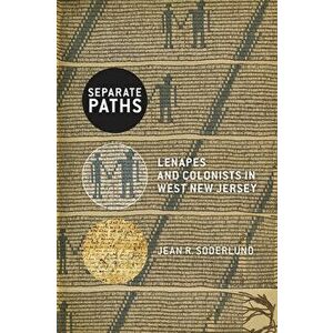 Separate Paths. Lenapes and Colonists in West New Jersey, Paperback - Jean R. Soderlund imagine