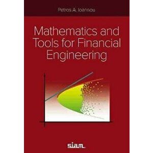 Mathematics and Tools for Financial Engineering, Paperback - Petros A. Ioannou imagine