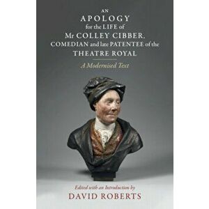 An Apology for the Life of Mr Colley Cibber, Comedian and Late Patentee of the Theatre Royal. A Modernized Text, Hardback - *** imagine