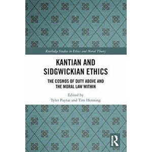 Kantian and Sidgwickian Ethics. The Cosmos of Duty Above and the Moral Law Within, Paperback - *** imagine