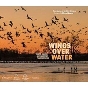 Wings Over Water. The Vital Magic of North America's Prairie Wetlands, Hardback - Wings for Wetlands LLC imagine