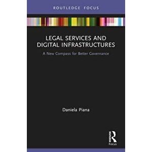 Legal Services and Digital Infrastructures. A New Compass for Better Governance, Paperback - Daniela Piana imagine