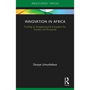 Innovation in Africa. Fuelling an Entrepreneurial Ecosystem for Growth and Prosperity, Paperback - *** imagine