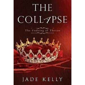 The Collapse; The Undoing of Theran, Paperback - Jade Kelly imagine