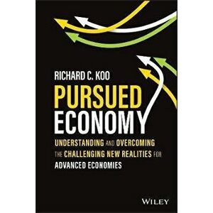 Pursued Economy - Understanding and Overcoming the Challenging New Realities for Advanced Economies, Hardback - RC Koo imagine