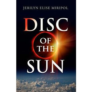 Disc of the Sun, Paperback - Jerilyn Elise Miripol imagine