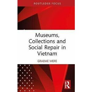 Museums, Collections and Social Repair in Vietnam, Hardback - Graeme (University of Bristol) Were imagine