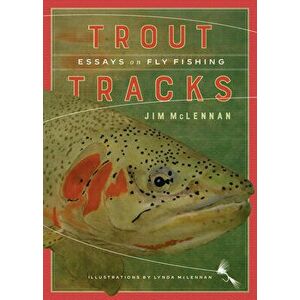 Trout Tracks. Essays on Fly Fishing, Paperback - Jim McLennan imagine