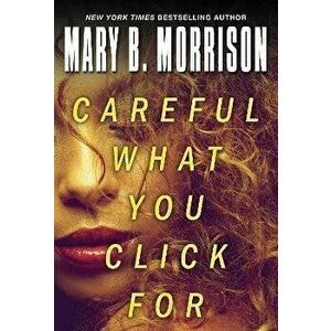 Careful What You Click For, Paperback - Mary B. Morrison imagine