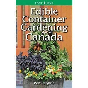 Edible Container Gardening for Canada, Paperback - Rob Sproule imagine