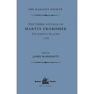 The Third Voyage of Martin Frobisher to Baffin Island, 1578, Paperback - *** imagine