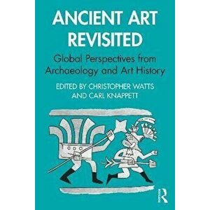 Ancient Art Revisited. Global Perspectives from Archaeology and Art History, Paperback - *** imagine