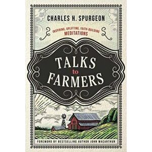 Talks to Farmers. Inspiring, Uplifting, Faith-Building Meditations, Paperback - Charles H. Spurgeon imagine