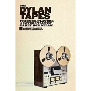 The Dylan Tapes. Friends, Players, and Lovers Talkin' Early Bob Dylan, Hardback - Anthony Scaduto imagine