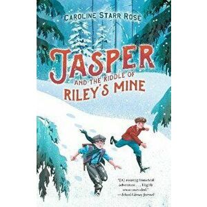 Jasper and the Riddle of Riley's Mine, Paperback - Caroline Starr Rose imagine