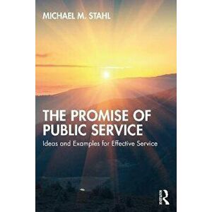 The Promise of Public Service. Ideas and Examples for Effective Service, Paperback - Michael M. Stahl imagine